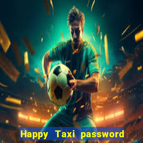 Happy Taxi password road 96 road 96 happy taxi security