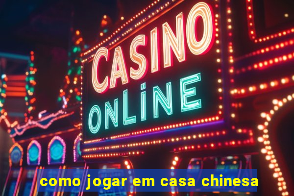 como jogar em casa chinesa