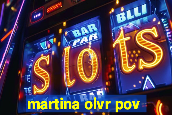 martina olvr pov