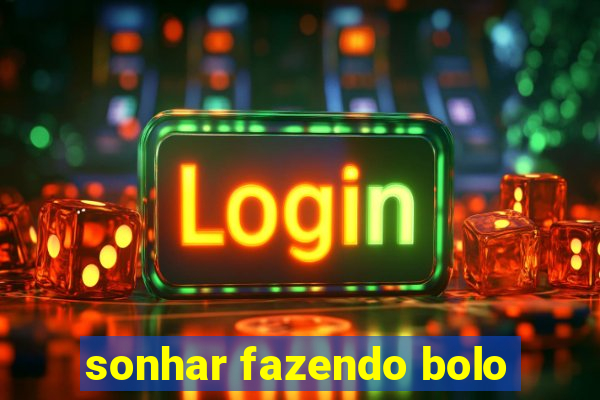 sonhar fazendo bolo