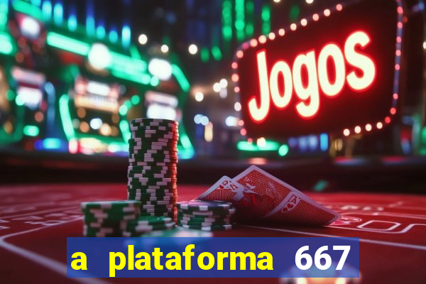 a plataforma 667 bet é confiável