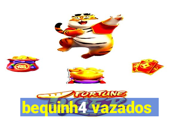 bequinh4 vazados