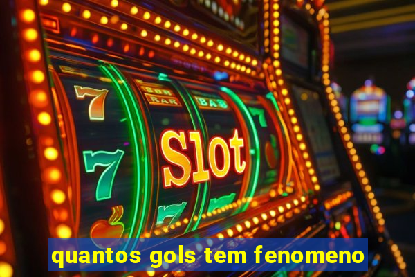 quantos gols tem fenomeno