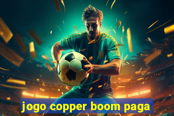 jogo copper boom paga