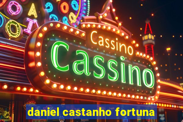 daniel castanho fortuna