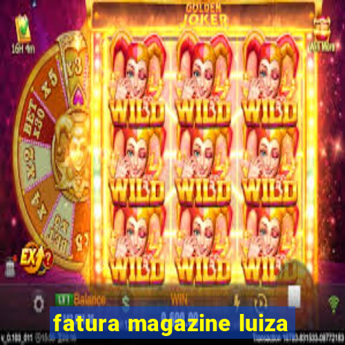 fatura magazine luiza