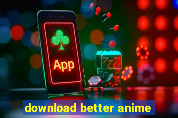 download better anime