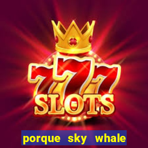 porque sky whale saiu da play store