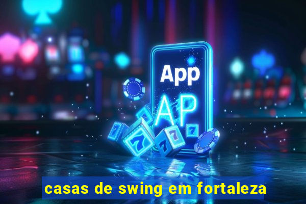 casas de swing em fortaleza