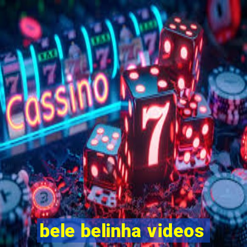 bele belinha videos