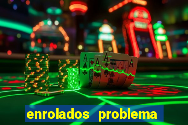 enrolados problema em dobro click jogos