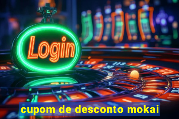 cupom de desconto mokai