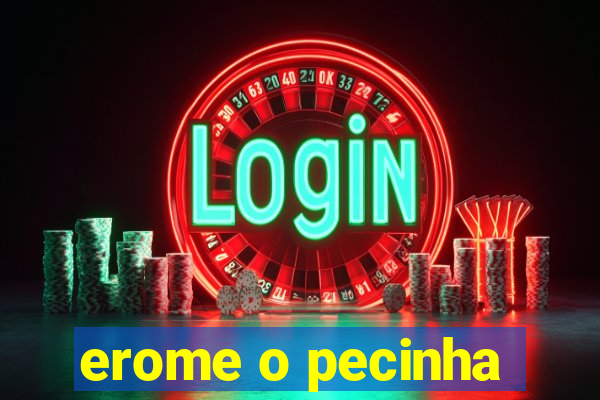 erome o pecinha