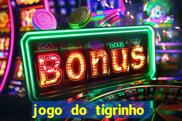 jogo do tigrinho que ganha dinheiro no cadastro