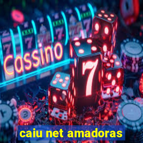 caiu net amadoras